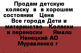 Продам детскую коляску 2в1 в хорошем состоянии › Цена ­ 5 500 - Все города Дети и материнство » Коляски и переноски   . Ямало-Ненецкий АО,Муравленко г.